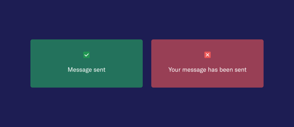 Two copy alternatives side by side, comparing a good example and a bad one.
Good: "Message Sent"
Not so good: "Your message has been sent"