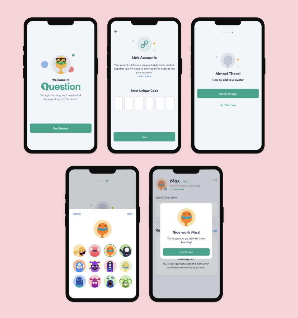 Child onboarding flow for 1Question app
1. Get started welcoming screen with a monster avatar smiling
2. Linking accounts code input
3. Adding avatar image
4. "Well done Max!" overlay